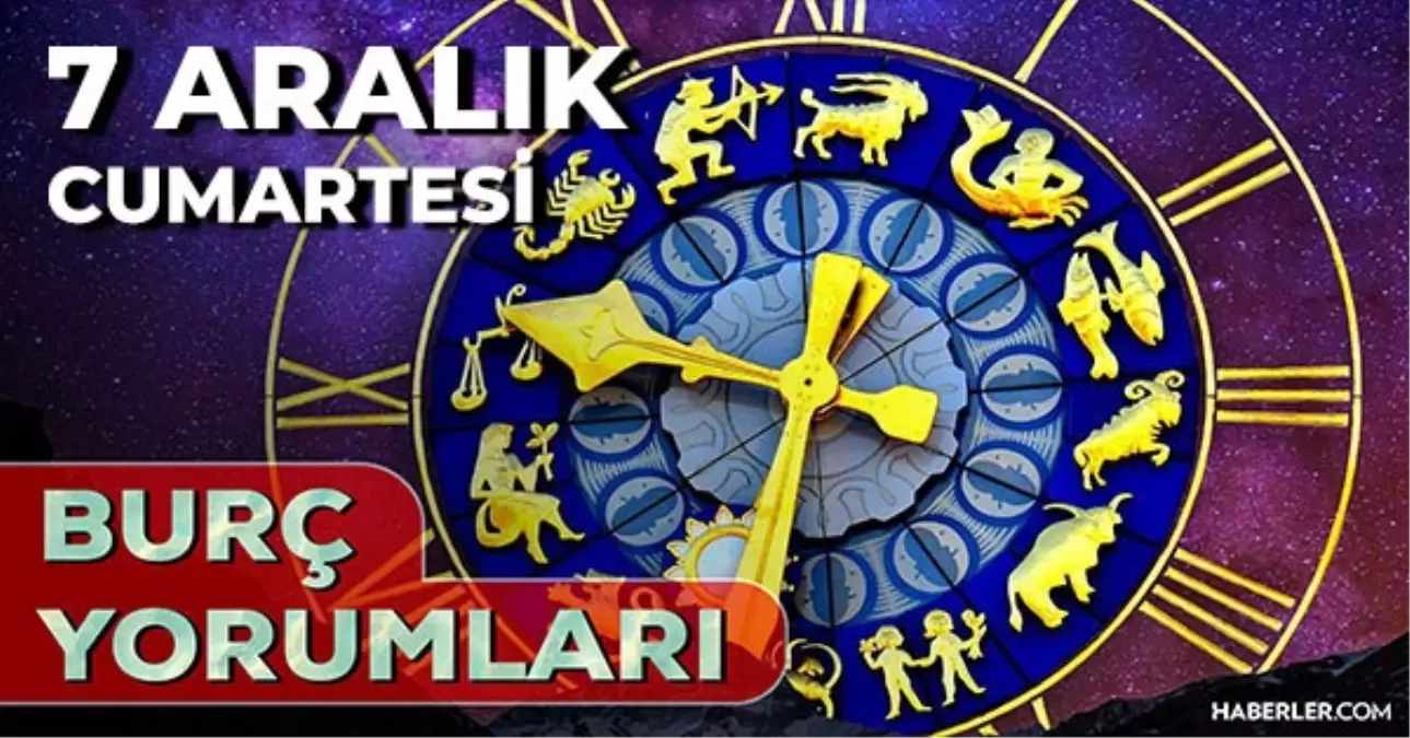 7 Aralık 2024 Günlük Burç Yorumları! Aslan, Boğa, Başak, Balık burcu yorumu! 7 Aralık AŞK, EVLİLİK, KARİYER, SAĞLIK burç yorumları