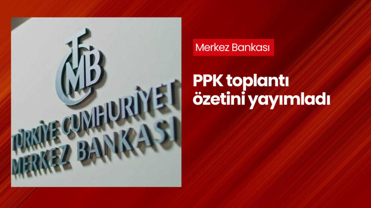 Merkez Bankası PPK toplantı özetini yayımladı